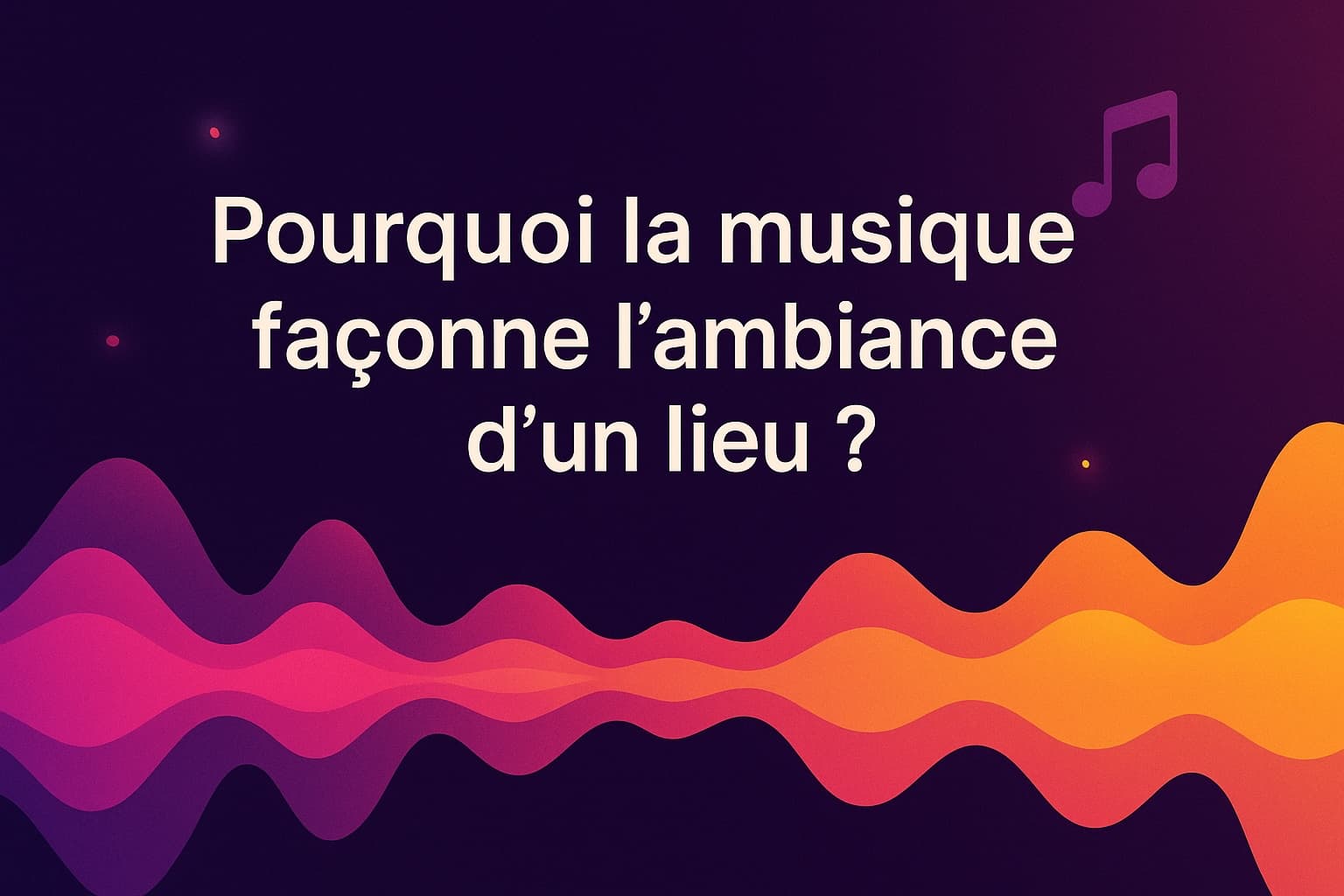 Pourquoi la musique façonne l'ambiance d'un lieu ?